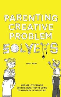 Produktbild: Parenting Creative Problem Solvers: Kids Are Little People with Big Ideas. They're Going to Need Them in the Future.