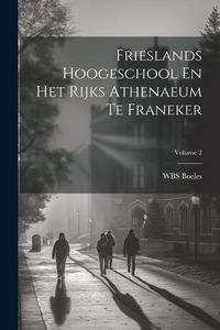 Produktbild: Frieslands Hoogeschool En Het Rijks Athenaeum Te Franeker; Volume 2
