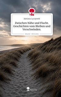 Produktbild: Zwischen N&auml;he und Flucht. Geschichten vom Bleiben und Verschwinden.. Life is a Story - story.one