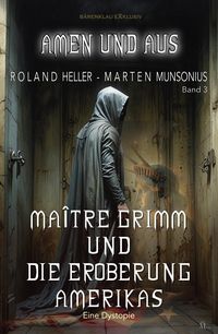 Produktbild: Amen und Aus, Band 3: Ma&icirc;tre Grimm und die Eroberung Amerikas - Eine Dystopie