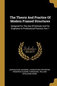 Produktbild: The Theory And Practice Of Modern Framed Structures: Designed For The Use Of Schools And For Engineers In Professional Practice, Part 1