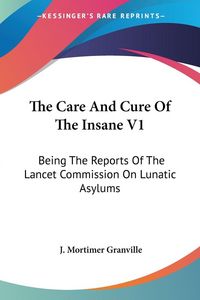 Produktbild: Granville, J: Care And Cure Of The Insane V1