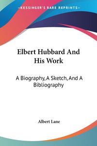 Produktbild: Lane, A: Elbert Hubbard And His Work
