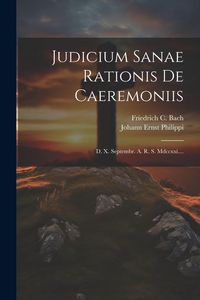 Produktbild: Judicium Sanae Rationis De Caeremoniis: D. X. Septembr. A. R. S. Mdccxxi....