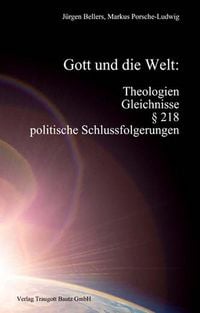 Produktbild: Gott und die Welt: Theologien, Gleichnisse, &sect; 218, politische Schlussfolgerungen