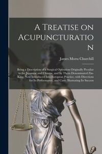 Produktbild: A Treatise on Acupuncturation: Being a Description of a Surgical Operation Originally Peculiar to the Japonese and Chinese, and by Them Denominated Z