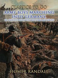 Produktbild: Army Boys Marching Into Germany, or Over The Rhine with the Stars and Stripes