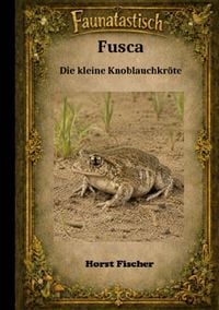 Produktbild: Faunatastisch&reg; #4 - Fusca, die kleine Knoblauchkr&ouml;te