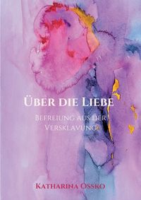 Produktbild: &Uuml;ber die Liebe - Befreiung aus der Versklavung