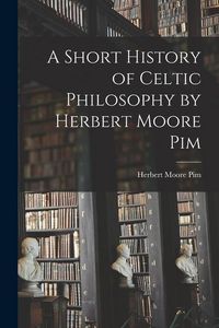 Produktbild: A Short History of Celtic Philosophy by Herbert Moore Pim