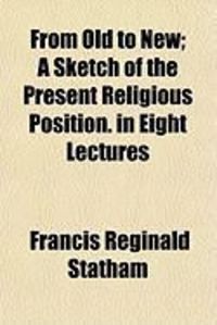 Produktbild: From Old to New; A Sketch of the Present Religious Position. in Eight Lectures