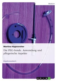 Produktbild: Die PEG-Sonde. Anwendung und pflegerische Aspekte
