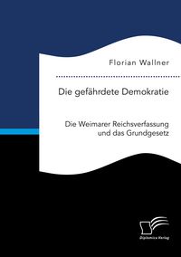 Produktbild: Die gef&auml;hrdete Demokratie. Die Weimarer Reichsverfassung und das Grundgesetz