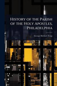 Produktbild: History of the Parish of the Holy Apostles, Philadelphia