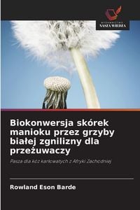 Produktbild: Biokonwersja sk&oacute;rek manioku przez grzyby bia&iquest;ej zgnilizny dla prze&iquest;uwaczy