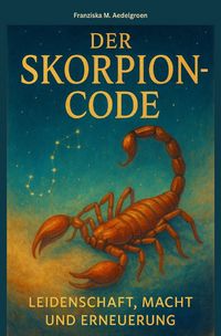 Produktbild: Der Skorpion-Code Leidenschaft, Macht und Erneuerung