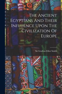 Produktbild: The Ancient Egyptians And Their Influence Upon The Civilization Of Europe