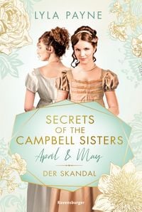Produktbild: Secrets of the Campbell Sisters, Band 1: April & May. Der Skandal (Sinnliche Regency Romance von der Erfolgsautorin der Golden-Campus-Trilogie)