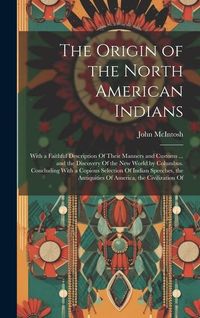 Produktbild: The Origin of the North American Indians: With a Faithful Description Of Their Manners and Customs ... and the Discovery Of the New World by Columbus.