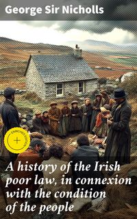 Produktbild: A history of the Irish poor law, in connexion with the condition of the people