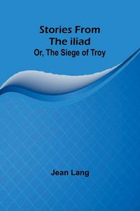Produktbild: Stories from the Iliad; Or, the siege of Troy