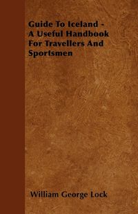 Produktbild: Guide To Iceland - A Useful Handbook For Travellers And Sportsmen