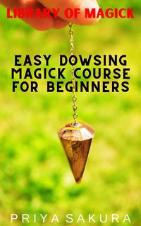 Produktbild: Easy Dowsing Magick Course for Beginners (Library of Magick, #9)