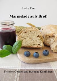 Produktbild: Marmelade aufs Brot! Frisches Geb&auml;ck und fruchtige Konfit&uuml;ren
