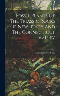 Produktbild: Fossil Plants Of The Triassic Rocks Of New Jersey And The Connecticut Valley