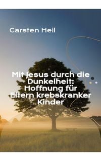 Produktbild: Mit Jesus durch die Dunkelheit: Hoffnung f&uuml;r Eltern krebskranker Kinder