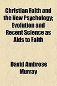 Produktbild: Christian Faith and the New Psychology; Evolution and Recent Science as AIDS to Faith