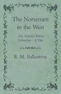 Produktbild: The Norsemen in the West; Or, America Before Columbus - A Tale