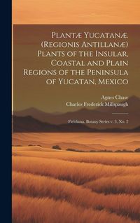 Produktbild: Plant&aelig; Yucatan&aelig;. (Regionis Antillan&aelig;) Plants of the Insular, Coastal and Plain Regions of the Peninsula of Yucatan, Mexico