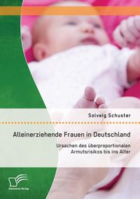Produktbild: Alleinerziehende Frauen in Deutschland: Ursachen des &uuml;berproportionalen Armutsrisikos bis ins Alter