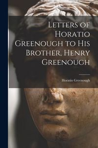 Produktbild: Letters of Horatio Greenough to His Brother, Henry Greenough