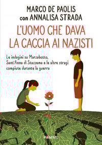 Produktbild: L' uomo che dava la caccia ai nazisti. Le indagini su Marzabotto, Sant' Anna di Stazzema e le altre stragi compiute durante la guerra