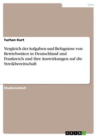 Produktbild: Vergleich der Aufgaben und Befugnisse von Betriebsr&auml;ten in Deutschland und Frankreich und ihre Auswirkungen auf die Streikbereitschaft