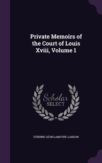 Produktbild: Private Memoirs of the Court of Louis Xviii, Volume 1