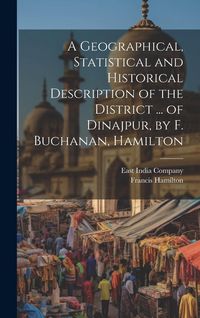 Produktbild: A Geographical, Statistical and Historical Description of the District ... of Dinajpur, by F. Buchanan, Hamilton