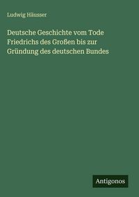 Produktbild: Deutsche Geschichte vom Tode Friedrichs des Gro&szlig;en bis zur Gr&uuml;ndung des deutschen Bundes