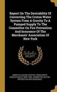 Produktbild: Report On The Desirability Of Converting The Croton Water System From A Gravity To A Pumped Supply To The Committee On Fire Prevention And Insurance O