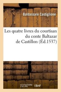 Les Quatre Livres Du Courtisan Du Conte Baltazar de Castillon (Éd.1537)