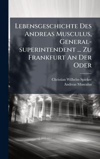Produktbild: Lebensgeschichte Des Andreas Musculus, General-superintendent ... Zu Frankfurt An Der Oder