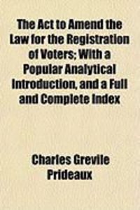 Produktbild: The ACT to Amend the Law for the Registration of Voters; With a Popular Analytical Introduction, and a Full and Complete Index
