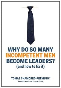 Bild vom Artikel Why Do So Many Incompetent Men Become Leaders vom Autor Tomas Chamorro-Premuzic