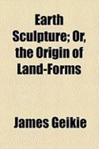 Produktbild: Earth Sculpture; Or, the Origin of Land-Forms