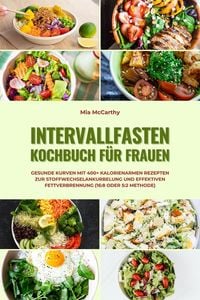 Produktbild: Intervallfasten Kochbuch f&uuml;r Frauen: Gesunde Kurven mit 400+ kalorienarmen Rezepten zur Stoffwechselankurbelung und effektiven Fettverbrennung (16:8 o