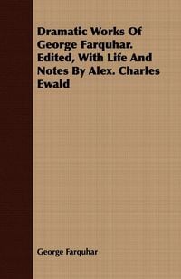Produktbild: Dramatic Works Of George Farquhar. Edited, With Life And Notes By Alex. Charles Ewald