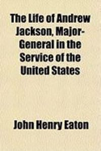 Produktbild: The Life of Andrew Jackson, Major-General in the Service of the United States