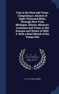 Produktbild: Trip to the West and Texas. Comprising a Journey of Eight Thousand Miles, Through New-York, Michigan, Illinois, Missouri, Louisiana and Texas, in the